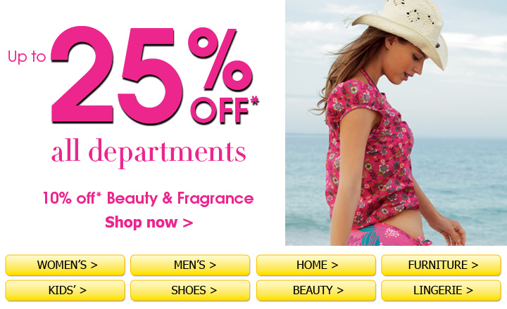 Up to 25% off* all departments - 10% off* Beauty & Fragrance - Shop now